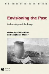 Envisioning the Past : Archaeology an the Image