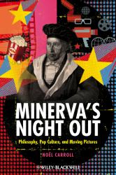 Minerva's Night Out : Philosophy, Pop Culture, and Moving Pictures
