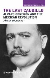 The Last Caudillo : Alvaro Obregón and the Mexican Revolution