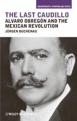 The Last Caudillo : Alvaro Obregón and the Mexican Revolution