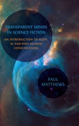 Transparent Minds in Science Fiction : An Introduction to Alien, AI and Post-Human Consciousness