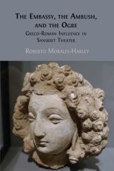 The Embassy, the Ambush, and the Ogre : Greco-Roman Influence in Sanskrit Theater