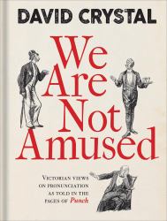 We Are Not Amused : Victorian Views on Pronunciation As Told in the Pages of Punch