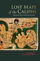 Lost Maps of the Caliphs : Drawing the World in Eleventh-Century Cairo