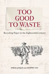 Too Good to Waste : Recycling Paper in the Eighteenth Century
