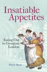 Insatiable Appetites : Eating Out in Georgian London