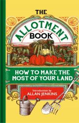The Allotment Book : How to Make the Most of Your Land