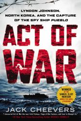 Act of War : Lyndon Johnson, North Korea, and the Capture of the Spy Ship Pueblo