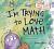 I'm Trying to Love Math I'm Trying to Love Math