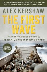 The First Wave : The d-Day Warriors Who Led the Way to Victory in World War II
