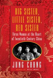 Big Sister, Little Sister, Red Sister : Three Women at the Heart of Twentieth-Century China