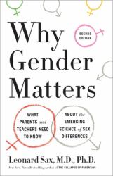 Why Gender Matters, Second Edition : What Parents and Teachers Need to Know about the Emerging Science of Sex Differences