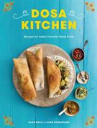 Dosa Kitchen : Recipes for India's Favorite Street Food: a Cookbook
