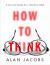 How to Think : A Survival Guide for a World at Odds