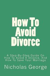 How to Avoid Divorce : A Step-by-Step Guide on How to Avoid A Divorce, and How to Save Your Marriage
