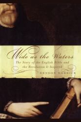 Wide As the Waters : The Story of the English Bible and the Revolution