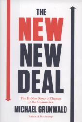 The New New Deal : The Hidden Story of Change in the Obama Era