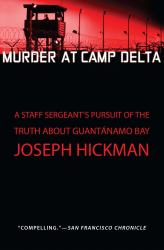 Murder at Camp Delta : A Staff Sergeant's Pursuit of the Truth about Guantanamo Bay