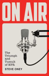 On Air : The Triumph and Tumult of NPR