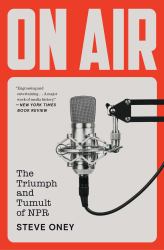 On Air : The Triumph and Tumult of NPR