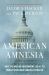 American Amnesia : How the War on Government Led Us to Forget What Made America Rich