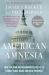 American Amnesia : How the War on Government Led Us to Forget What Made America Prosper
