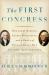 The First Congress : How James Madison, George Washington, and a Group of Extraordinary Men Invented the Government