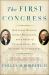 The First Congress : How James Madison, George Washington, and a Group of Extraordinary Men Invented the Government