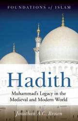 Hadith : Muhammad's Legacy in the Medieval and Modern World