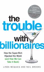 The Trouble with Billionaires : How the Super-Rich Hijacked the World (and How We Can Take It Back)