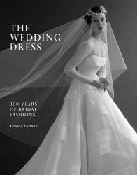 The Wedding Dress : 300 Years of Bridal Fashions