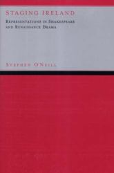 Staging Ireland : Representations in Shakespeare and Renaissance Drama