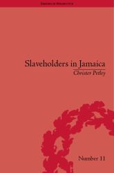 Slaveholders in Jamaica : Colonial Society and Culture During the Era of Abolition