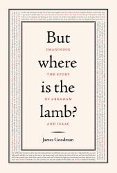 But Where Is the Lamb? : Imagining the Story of Abraham and Isaac