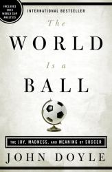 The World Is a Ball : The Joy, Madness, and Meaning of Soccer