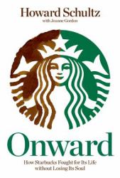 Onward : How Starbucks Fought for Its Life Without Losing Its Soul