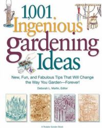1,001 Ingenious Gardening Ideas : New, Fun and Fabulous That Will Change the Way You Garden - Forever!
