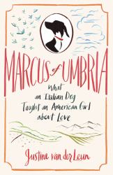 Marcus of Umbria : What an Italian Dog Taught an American Girl about Love