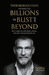 Billions to Bust - and Beyond (New and Updated Edition) : How I Made, Lost and Rebuilt a Fortune, and What I Learned on the Way
