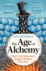 The Age of Alchemy : How Early Innovators Shaped Modern Chemistry