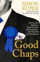 Good Chaps : How Corrupt Politicians Broke Our Law and Institutions - and What We Can Do about It