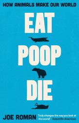 Die Eat, Poop : How Animals Make Our World