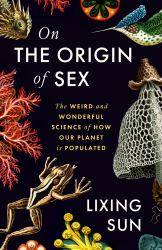 The Evolution of Sex : The Weird and Wonderful Science of How Our Planet Is Populated