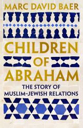 Children of Abraham : The Story of Muslim-Jewish Relations