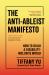 The Anti-Ableist Manifesto : Smashing Stereotypes, Forging Change and Building a Disability-Inclusive World The Anti-Ableist Manifesto : Smashing Stereotypes, Forging Change and Building a Disability-Inclusive World