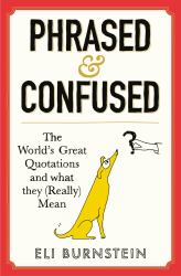 Phrased and Confused : The World's Great Quotations and What They (Really) Mean