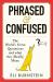 Phrased and Confused : The World's Great Quotations and What They (Really) Mean