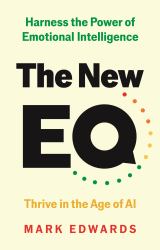 The New EQ : Harness the Power of Emotional Intelligence, Thrive in the Age of AI