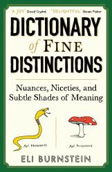 Dictionary of Fine Distinctions : Nuances, Niceties and Subtle Shades of Meaning