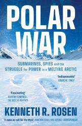 Polar War : Submarines, Spies and the Struggle for Power in a Melting Arctic: the INSTANT SUNDAY TIMES BESTSELLER
